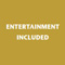 Entertainment Included