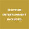 Scottish Entertainment Included